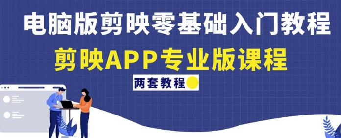 电脑版剪映零基础入门教程+剪映APP专业版课程(两套教程)-无痕资源库