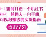 从0-1如何打造一个小红书爆款IP，普通人一台手机，就可以狠赚钱的实操指南-无痕资源库