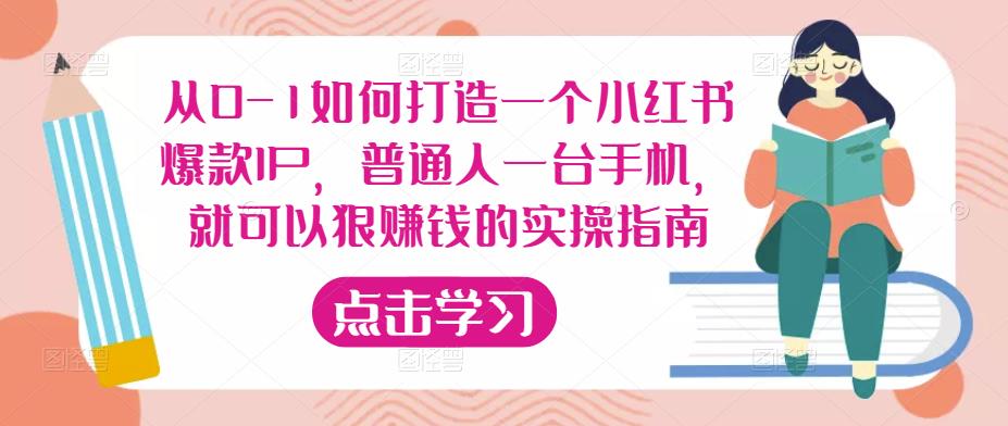 从0-1如何打造一个小红书爆款IP，普通人一台手机，就可以狠赚钱的实操指南-无痕资源库