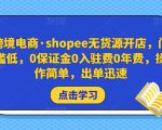 跨境电商·shopee无货源开店，门槛低，0保证金0入驻费0年费，操作简单，出单迅速-无痕资源库