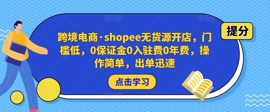 跨境电商·shopee无货源开店，门槛低，0保证金0入驻费0年费，操作简单，出单迅速-无痕资源库