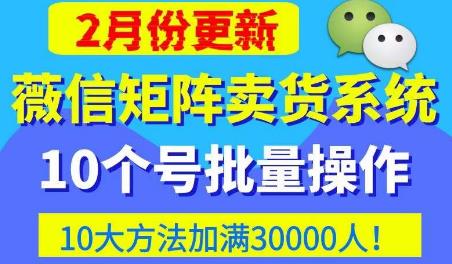 微信矩阵卖货系统，多线程批量养10个微信号，10种加粉落地方法，快速加满3W人卖货！-无痕资源库
