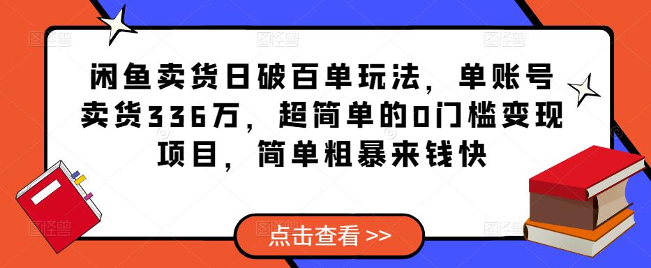 闲鱼卖货日破百单玩法，单账号卖货336万，超简单的0门槛变现项目，简单粗暴来钱快-无痕资源库
