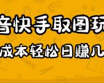 2023抖音快手取图玩法:一个人在家就能做,超简单,0成本日赚几百-无痕资源库