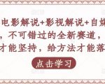 吕哥·电影解说+影视解说+自媒体IP创业，不可错过的全新赛道，给信心才能坚持，给方法才能落地-无痕资源库