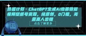 热狐计划·ChatGPT生成Ai绘画做短视频壁纸号变现，纯原创，0门槛，无需真人出镜-无痕资源库