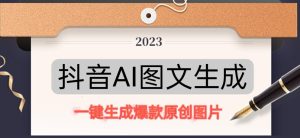 抖音AI原创图文项目，一键根据关键字生成原创图片，有手就可以做，每天10分钟，日赚500+-无痕资源库