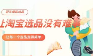 冠东·爆款店铺淘系爆款选品方法，​23年从选品开始，一个好的选品思路决定于你是否盈利-无痕资源库