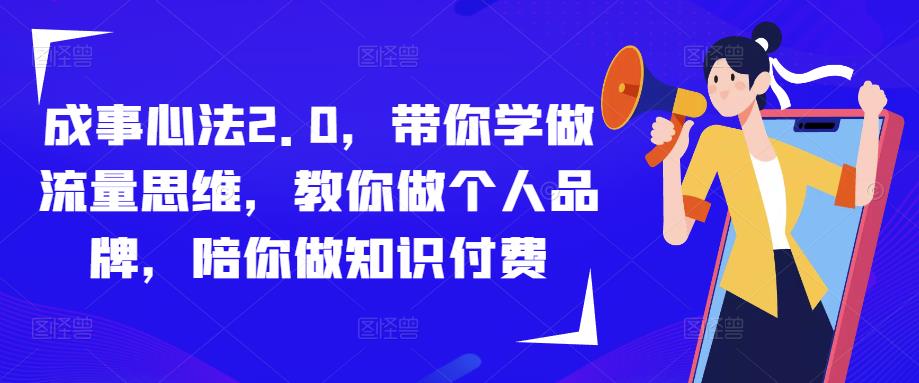 成事心法2.0，带你学做流量思维，教你做个人品牌，陪你做知识付费-无痕资源库