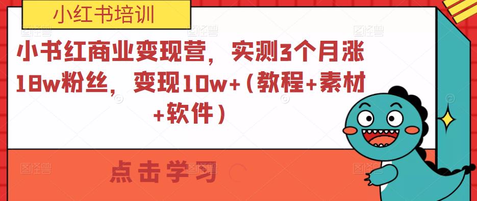 小书红商业变现营，实测3个月涨18w粉丝，变现10w+(教程+素材+软件)-无痕资源库