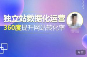 独立站数据化运营,360度提升网站转化率,亿级独立站大卖,带你用数据说话,提升转化率超过4%-无痕资源库