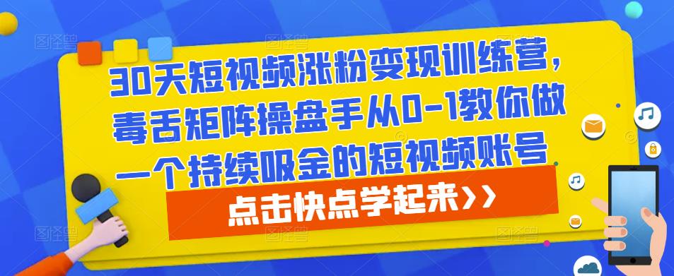 30天短视频涨粉变现训练营，毒舌矩阵操盘手从0-1教你做一个持续吸金的短视频账号-无痕资源库
