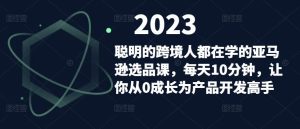 聪明的跨境人都在学的亚马逊选品课,每天10分钟,让你从0成长为产品开发高手-无痕资源库