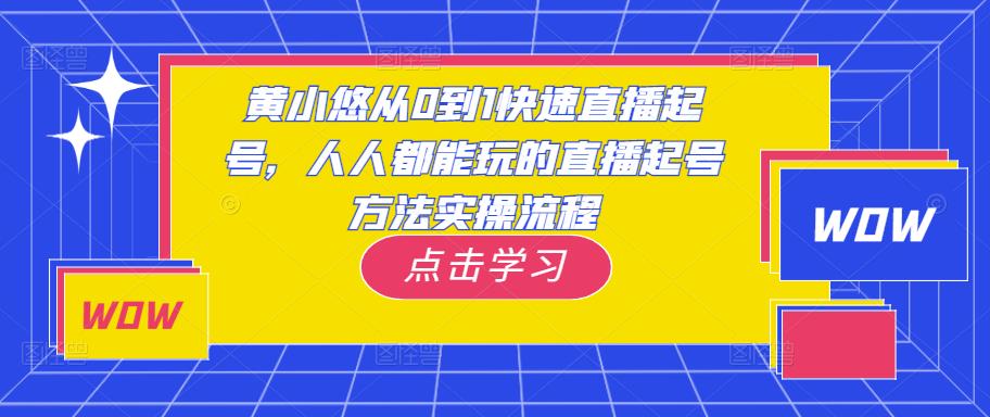 黄小悠从0到1快速直播起号，人人都能玩的直播起号方法实操流程-无痕资源库