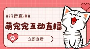 外面收费1980的抖音萌宠宠直播项目,可虚拟人直播,抖音报白,实时互动直播【软件+详细教程】-无痕资源库