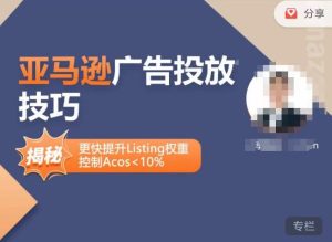 亚马逊广告投放技巧-详解流量底层原理+广告漏斗逻辑，更快提升Listing权重，控制Acos 10%-无痕资源库
