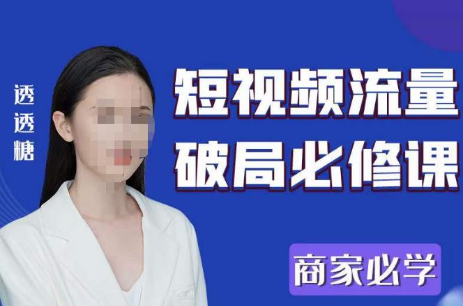 2023最新透糖短视频流量破局必修课——商家必学-无痕资源库