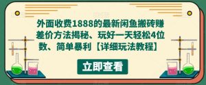外面收费1888的最新闲鱼搬砖赚差价方法揭秘、玩好一天轻松4位数、简单暴利【详细玩法教程】-无痕资源库