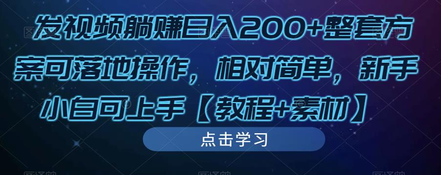 发视频躺赚日入200+整套方案可落地操作，相对简单，新手小白可上手【教程+素材】-无痕资源库