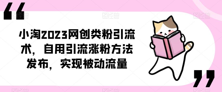 ​小淘2023网创类粉引流术，自用引流涨粉方法发布，实现被动流量-无痕资源库