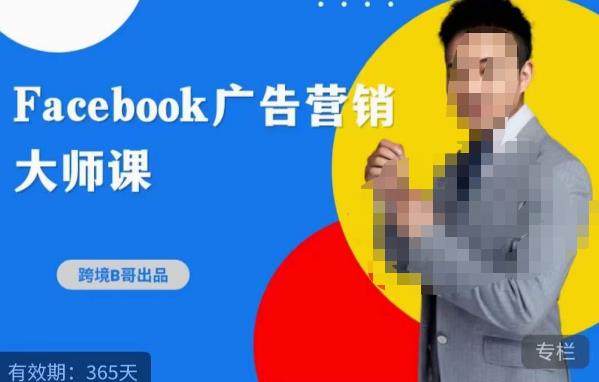 跨境b哥·2023Facebook广告营销大师课，挖掘广告商机，寻找精准客户-无痕资源库