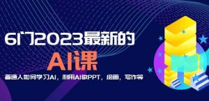 6门2023最新的AI课：普通人如何学习AI，利用AI做PPT，绘画，写作等【音频+文档】-无痕资源库