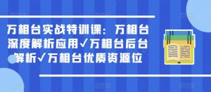 万相台实战特训课：万相台深度解析应用✔万相台后台解析✔万相台优质资源位-无痕资源库