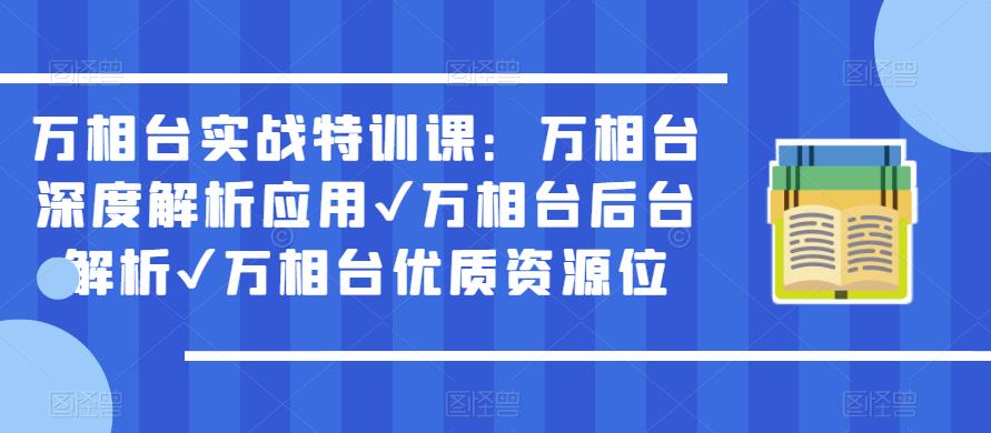 万相台实战特训课：万相台深度解析应用✔万相台后台解析✔万相台优质资源位-无痕资源库