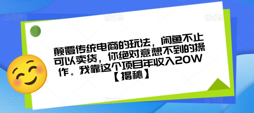 颠覆传统电商的玩法，闲鱼不止可以卖货，你绝对意想不到的操作。我靠这个项目年收入20W【揭秘】-无痕资源库