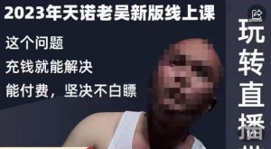天诺老吴·2023年最新线上课，抖系直播起号/投流超级综合课，玩转直播带货-无痕资源库