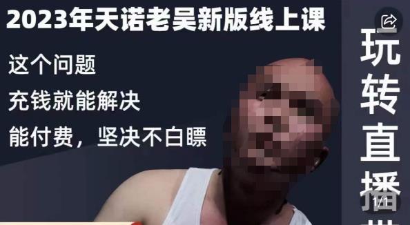 天诺老吴·2023年最新线上课,抖系直播起号/投流超级综合课,玩转直播带货-无痕资源库