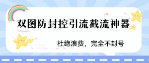 火爆双图防封控引流截流神器，最近非常好用的短视频截流方法【揭秘】-无痕资源库