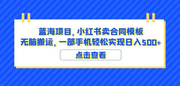 蓝海项目小红书卖合同模板无脑搬运一部手机日入500+（教程+4000份模板）【揭秘】-无痕资源库