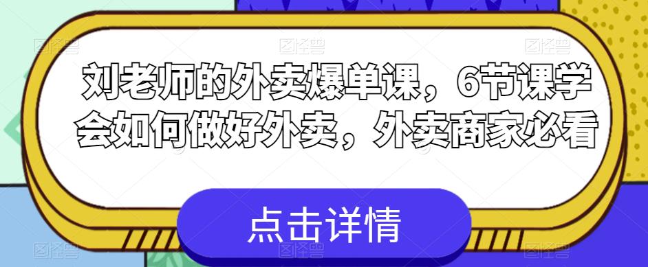 刘老师的外卖爆单课，6节课学会如何做好外卖，外卖商家必看-无痕资源库