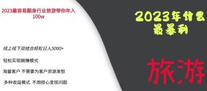 2023年最暴力项目，旅游业带你年入100万，线上线下双结合轻松日入5000+【揭秘】-无痕资源库