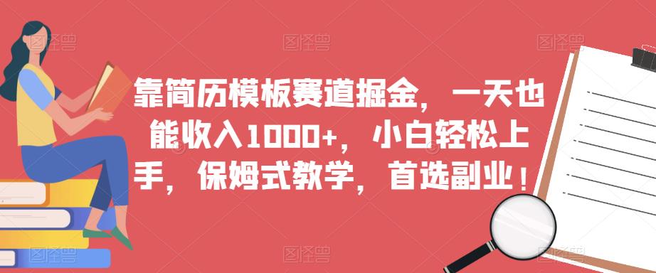 靠简历模板赛道掘金,一天也能收入1000+,小白轻松上手,保姆式教学,首选副业!-无痕资源库