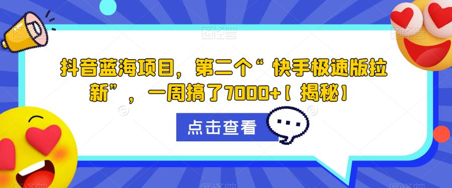 抖音蓝海项目，第二个“快手极速版拉新”，一周搞了7000+【揭秘】-无痕资源库