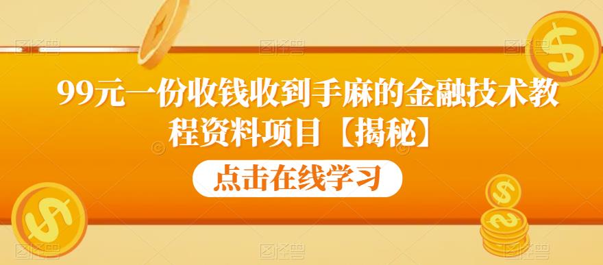 99元一份收钱收到手麻的金融技术教程资料项目【揭秘】-无痕资源库