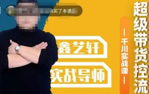 包农鑫·全是实操千川实战课，超级带货控流，直播带货​千川全面实战打法-无痕资源库
