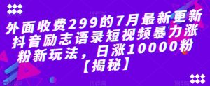 外面收费299的7月最新更新抖音励志语录短视频暴力涨粉新玩法,日涨10000粉【揭秘】-无痕资源库