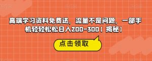 高端学习资料免费送，流量不是问题，一部手机轻轻松松日入200-300【揭秘】-无痕资源库