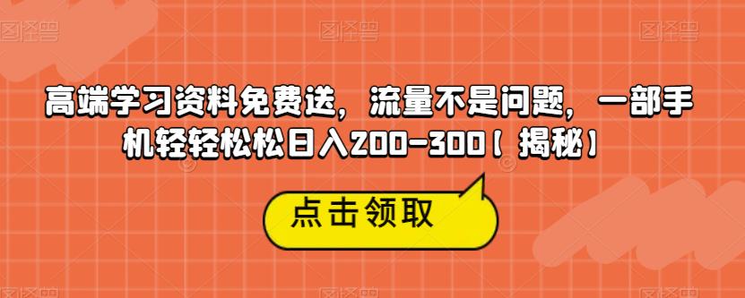 高端学习资料免费送，流量不是问题，一部手机轻轻松松日入200-300【揭秘】-无痕资源库