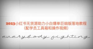 2023小红书无货源助力小白爆单巨细版落地教程（配学员工具箱和操作视频）【揭秘】-无痕资源库