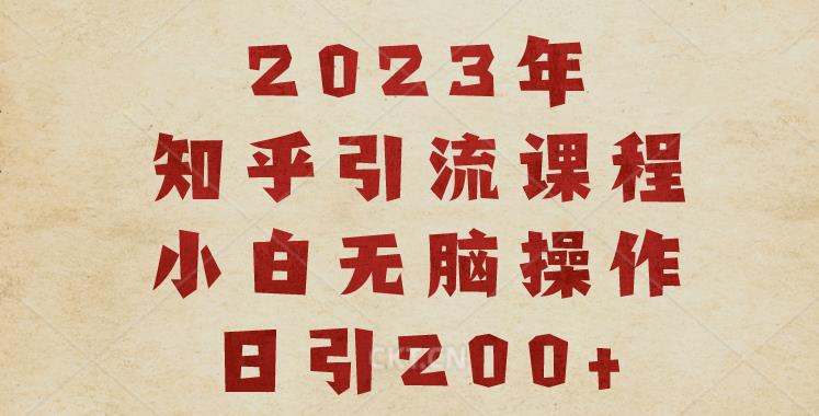 2023知乎引流课程，小白无脑操作日引200+【揭秘】-无痕资源库