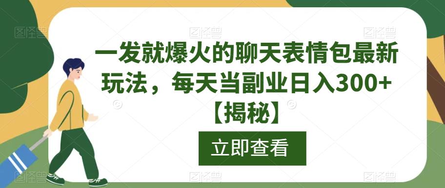 一发就爆火的聊天表情包最新玩法，每天当副业日入300+【揭秘】-无痕资源库