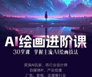 AI进化社·AI绘画进阶课：手把手详细教学，30堂从入门到高手，掌握主流AI绘画技法-无痕资源库