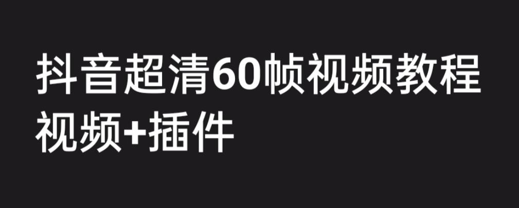 外面收费2300的抖音高清60帧视频教程，保证你能学会如何制作视频（教程+插件）-无痕资源库