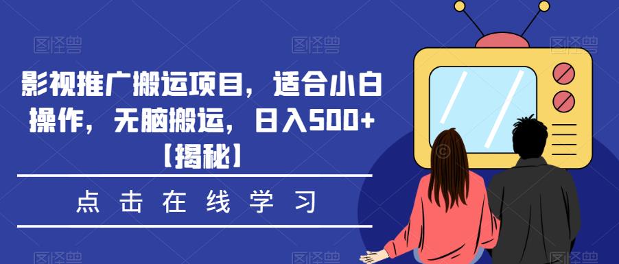 影视推广搬运项目，适合小白操作，无脑搬运，日入500+【揭秘】-无痕资源库