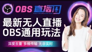 【爱豆新媒】最新无人直播伴侣OBS防检测玩法深度去重，多维传输，无非实时-无痕资源库