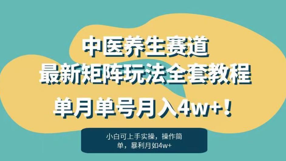 暴利赛道中医养生赛道最新矩阵玩法，单月单号月入4w+！【揭秘】-无痕资源库